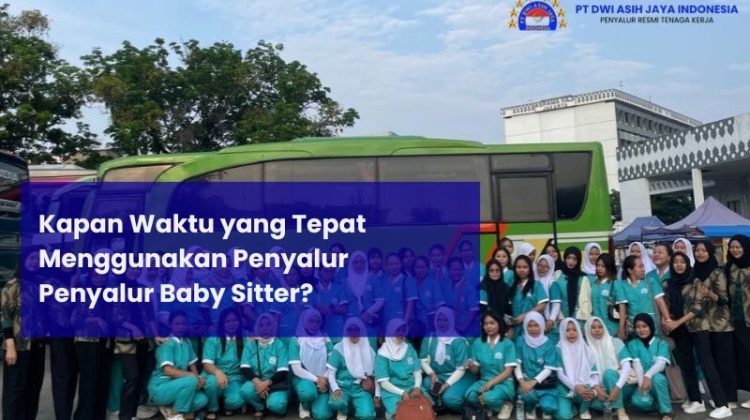 Kapan Waktu yang Tepat Menggunakan Penyalur Penyalur Baby Sitter?