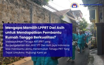 Mengapa Memilih LPPRT Dwi Asih untuk Mendapatkan Pembantu Rumah Tangga Berkualitas?