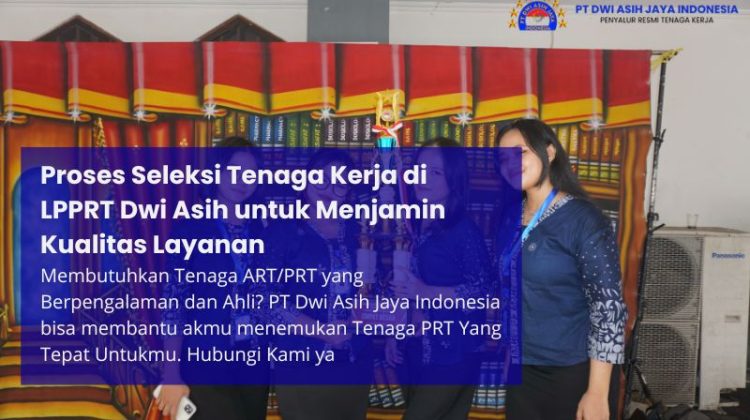 Proses Seleksi Tenaga Kerja di LPPRT Dwi Asih untuk Menjamin Kualitas Layanan
